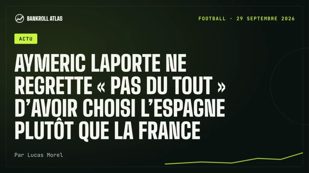 Aymeric Laporte ne regrette « pas du tout » d’avoir choisi l’Espagne plutôt que la France
