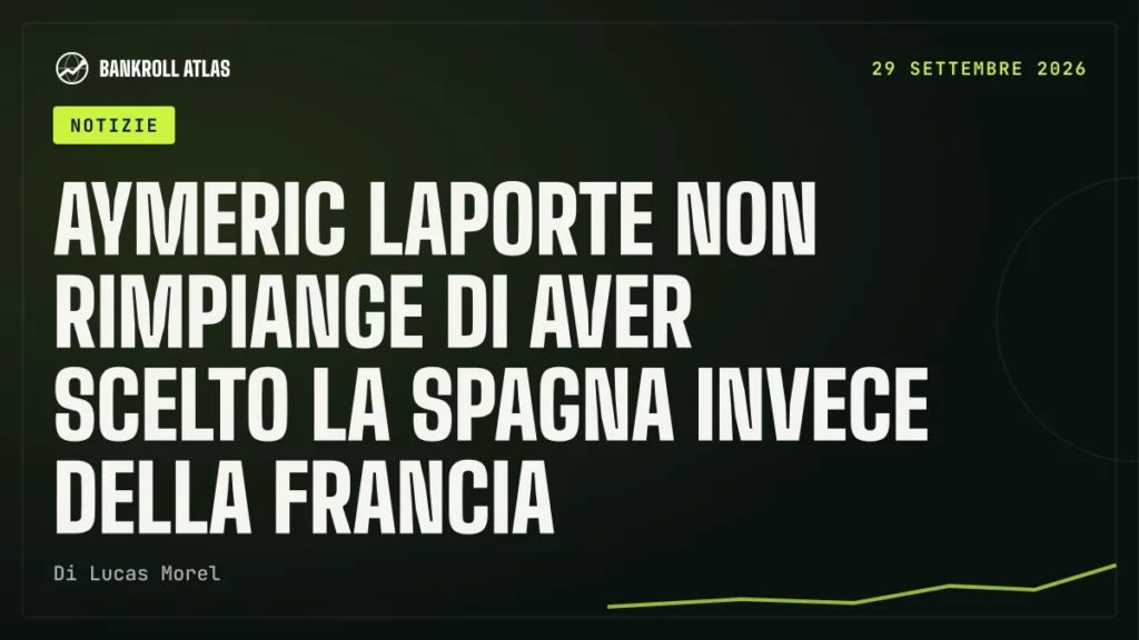 Aymeric Laporte non rimpiange di aver scelto la Spagna invece della Francia