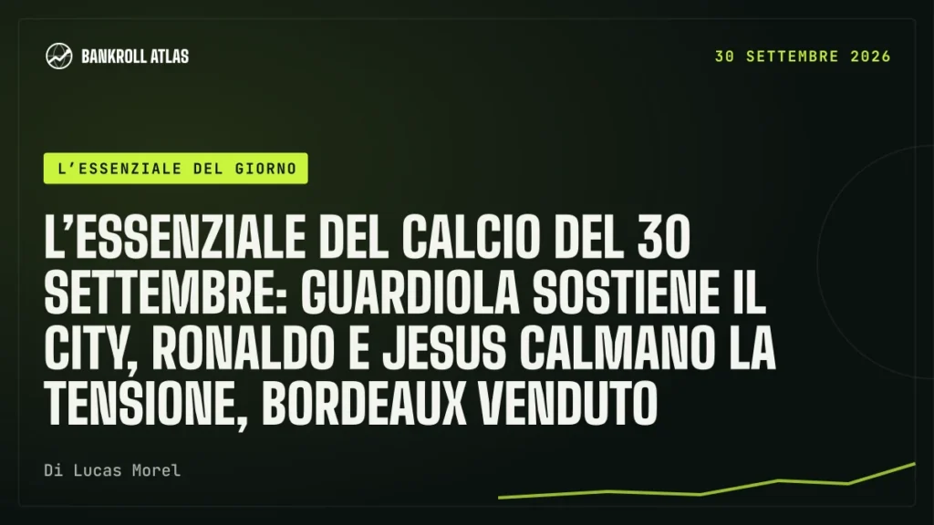 L’essenziale del calcio del 30 settembre: Guardiola sostiene il City, Ronaldo e Jesus calmano la tensione, Bordeaux venduto