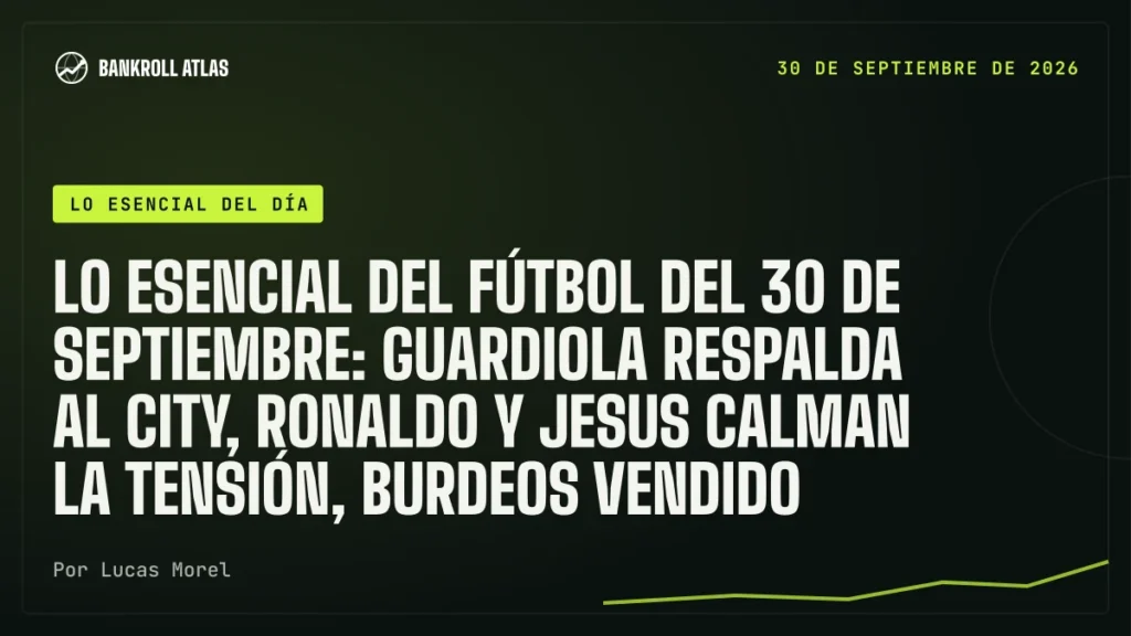 Lo esencial del fútbol del 30 de septiembre: Guardiola respalda al City, Ronaldo y Jesus calman la tensión, Burdeos vendido
