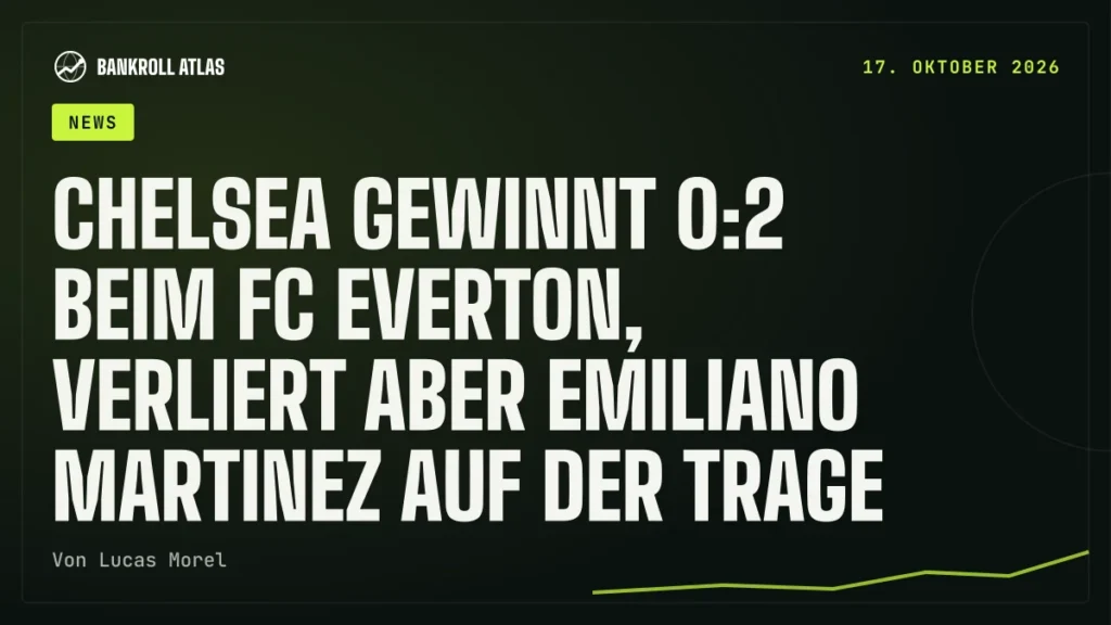 Chelsea gewinnt 0:2 beim FC Everton, verliert aber Emiliano Martinez auf der Trage