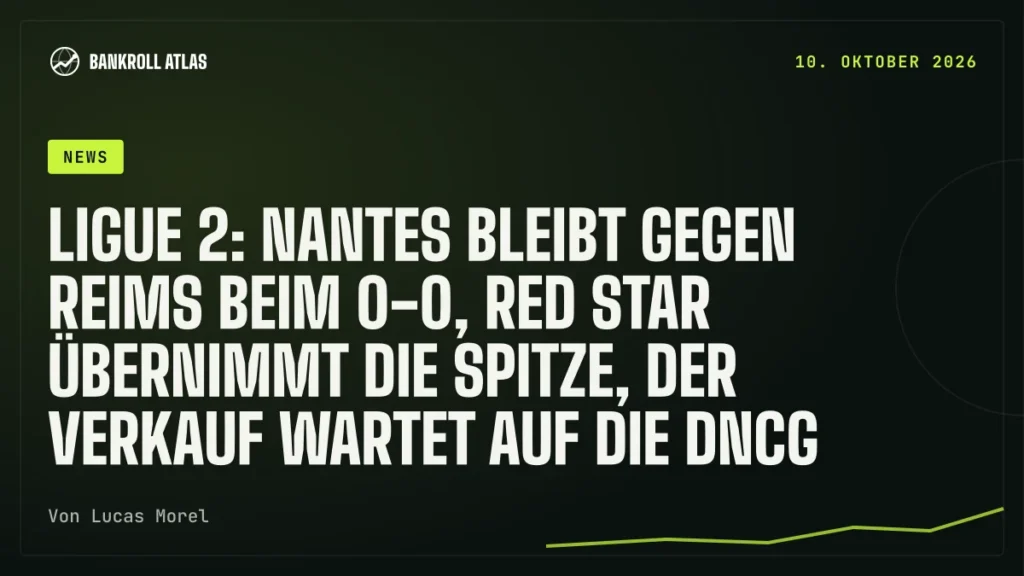 Ligue 2: Nantes bleibt gegen Reims beim 0-0, Red Star übernimmt die Spitze, der Verkauf wartet auf die DNCG