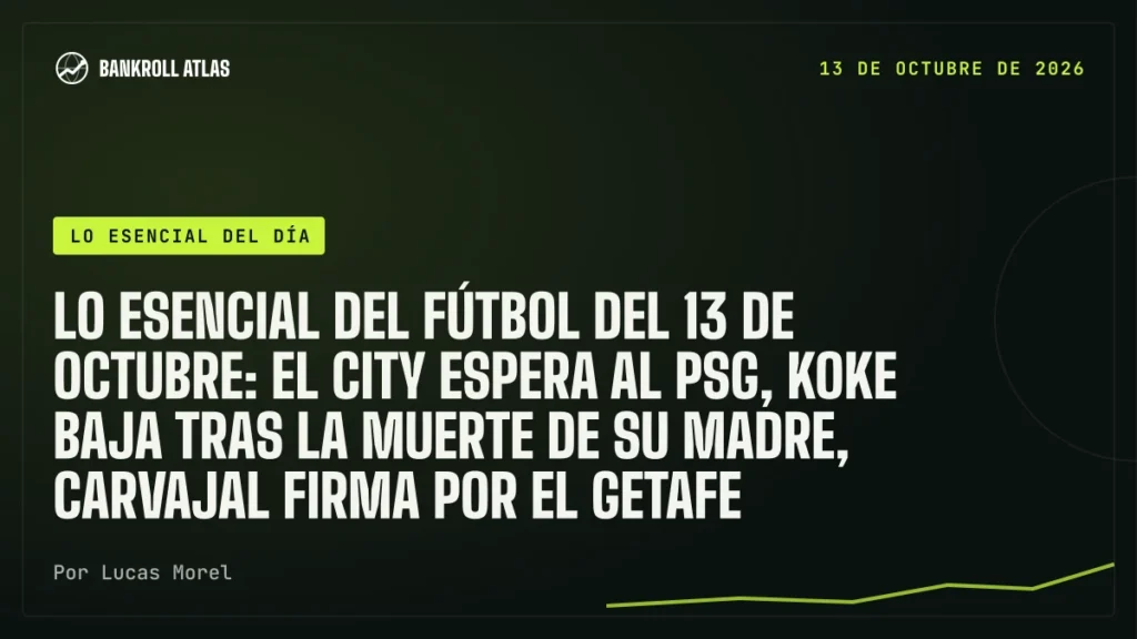 Lo esencial del fútbol del 13 de octubre: el City espera al PSG, Koke baja tras la muerte de su madre, Carvajal firma por el Getafe