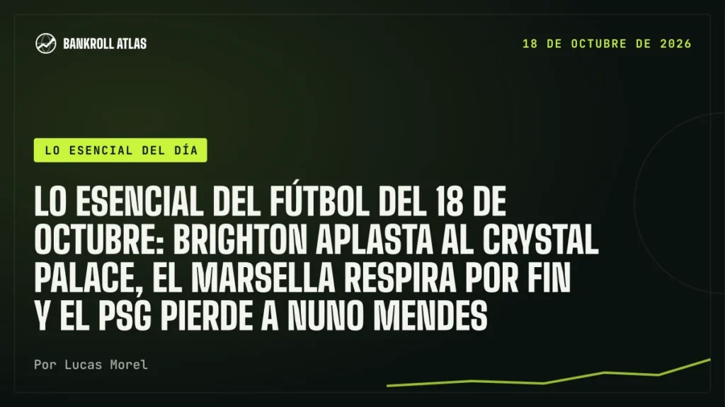 Lo esencial del fútbol del 18 de octubre: Brighton aplasta al Crystal Palace, el Marsella respira por fin y el PSG pierde a Nuno Mendes