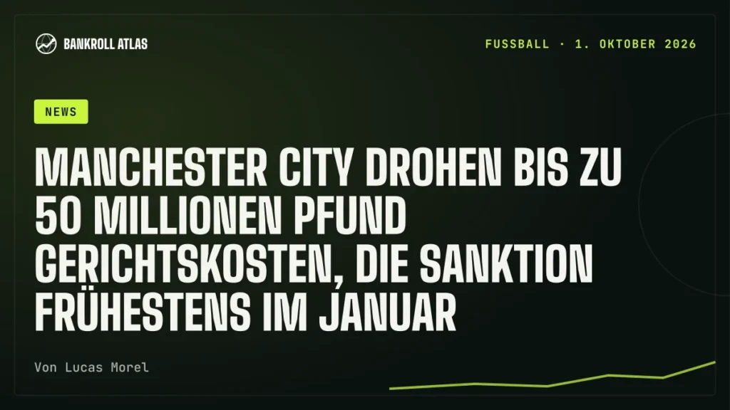 Manchester City drohen bis zu 50 Millionen Pfund Gerichtskosten, die Sanktion frühestens im Januar