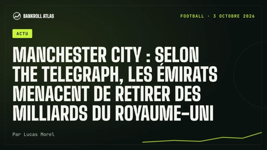 Manchester City : selon The Telegraph, les Émirats menacent de retirer des milliards du Royaume-Uni