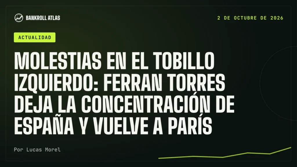 Molestias en el tobillo izquierdo: Ferran Torres deja la concentración de España y vuelve a París