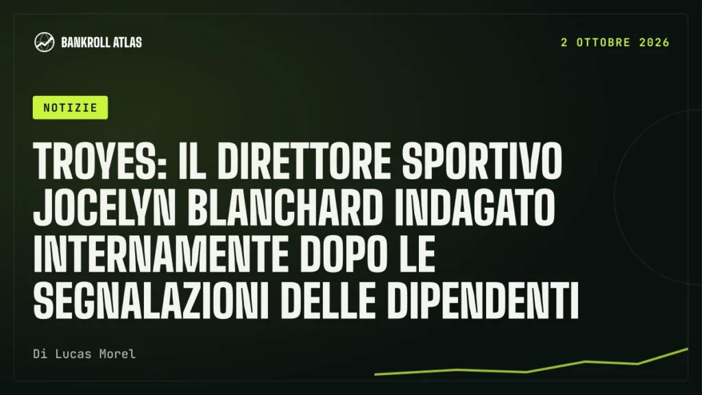 Troyes: il direttore sportivo Jocelyn Blanchard indagato internamente dopo le segnalazioni delle dipendenti