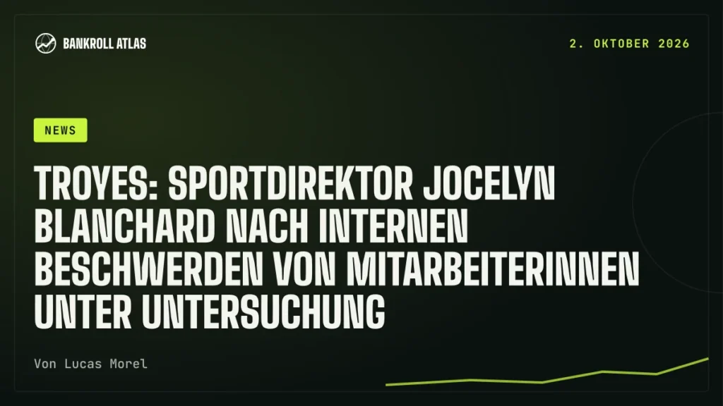 Troyes: Sportdirektor Jocelyn Blanchard nach internen Beschwerden von Mitarbeiterinnen unter Untersuchung