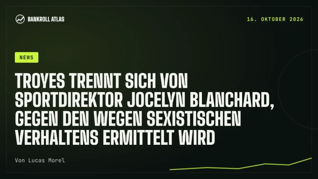 Troyes trennt sich von Sportdirektor Jocelyn Blanchard, gegen den wegen sexistischen Verhaltens ermittelt wird